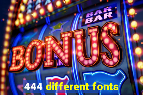 444 different fonts